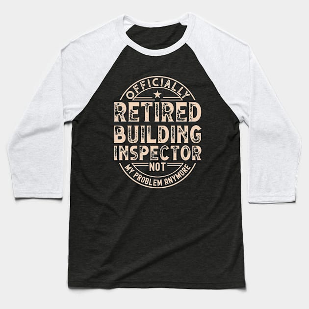 Retired Building Inspector Baseball T-Shirt by Stay Weird